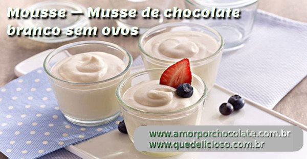 Mousse – Musse de chocolate branco sem ovo